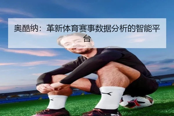 奥酷纳：革新体育赛事数据分析的智能平台